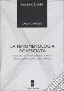 La fenomenologia rovesciata. Percorsi tentati in Jean-Luc Marion, Michel Henry e Jean-Louis Chrétien libro di Canullo Carla