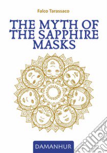 The myth of the sapphire masks. Ediz. multilingue libro di Falco Tarassaco