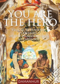 You are the hero. Voices, divinities, legends of the Damanhurian Mythology libro di Palombo Silvio