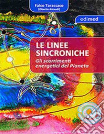 Le linee sincroniche. Gli scorrimenti energetici del pianeta libro di Falco Tarassaco