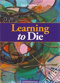 Learning to die. Ediz. multilingue libro di Falco Tarassaco