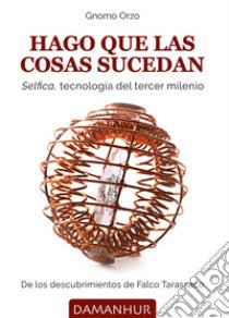 Hago que las cosas sucedan. Selfica, tecnología del tercer milenio libro di Gnomo Orzo