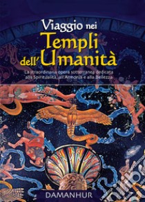 Viaggio nei Templi dell'Umanità. La straordinaria opera sotterranea dedicata alla spiritualità, all'armonia e alla bellezza. Ediz. bilingue libro di Calati Fernanda; Palombo Silvio