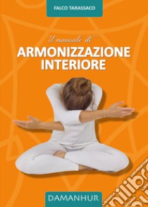 Il manuale di armonizzazione interiore libro di Falco Tarassaco