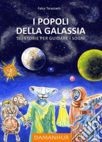 I popoli della galassia. Sei storie per guidare i sogni. Ediz. multilingue libro di Airaudi Oberto; Tarassaco Falco