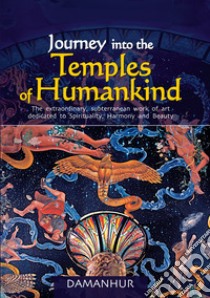 Journey into the temples of humankind. The extraordinary, subterranean work of art dedicated to spirituality, harmony and beauty libro di Fernanda Calati; Silvio Palombo