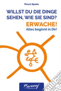 Willst du die dinge sehen wie sie sind? Erwache! Alles beginnt in Dir! Ediz. multilingue libro di Lutz Müller