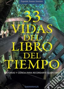 33 vidas del libro del tiempo. Historias y ciencia para recordarte quién eres. Ediz. multilingue libro di Esperide Ananas Ametista