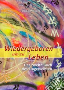 Wiedergeboren um zu leben. Das zweite buch des eingeweihten. Ediz. multilingue libro di Falco Tarassaco