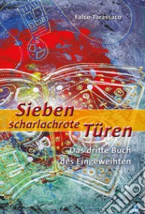 Sieben scharlachrote türen. Das dritte buch des eingeweihten libro di Falco Tarassaco