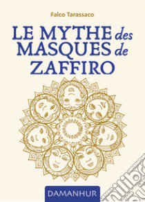 Le mythe des masques de Zaffiro. Ediz. multilingue libro di Falco Tarassaco
