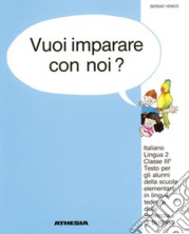 Vuoi imparare con noi? Italiano lingua 2. Per la 3ª classe elementare della scuola in lingua tedesca della provincia di Bolzano libro di Venco Sergio