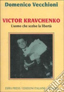 Victor Kravcnenko. L'uomo che scelse la libertà libro di Vecchioni Domenico