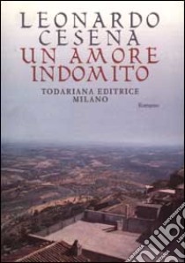 Un amore indomito. Storia vera di due giovani lucani negli anni Trenta libro di Cesena Leonardo