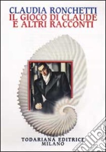 Il gioco di Claude e altri racconti libro di Ronchetti Claudia