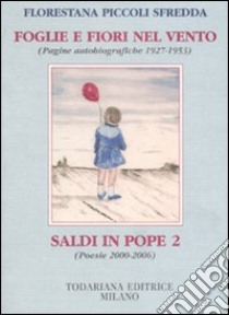 Foglie e fiori nel vento. (Pagine autobiografiche 1927-1953)-Saldi in pope 2 (Poesie 2000-2006) libro di Piccoli Sfredda Florestana