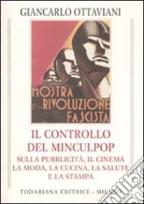 Il controllo del Minculpop sulla pubblicità, il cinema, la moda, la cucina, la salute e la stampa. Ediz. illustrata libro di Ottaviani Giancarlo