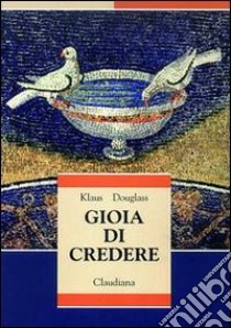 Gioia di credere libro di Douglass Klaus