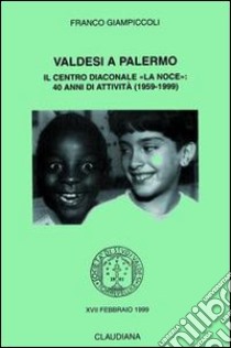 Valdesi a Palermo. Il Centro diaconale «La Noce»: 40 anni di attività (1959-1999) libro di Giampiccoli Franco