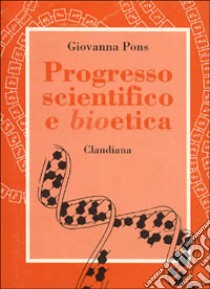 Progresso scientifico e bioetica libro di Pons Giovanna