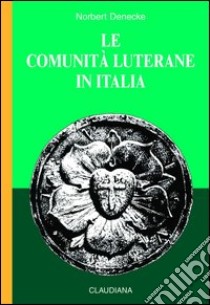 Le comunità luterane in Italia libro di Denecke Norbert