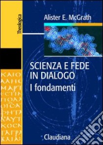 Scienza e fede in dialogo. I fondamenti libro di McGrath Alister; Comba A. (cur.); Frache S. (cur.)