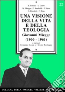 Una visione della vita e della teologia. Giovanni Miegge (1900-1961) libro di Genre E. (cur.); Rostagno S. (cur.)