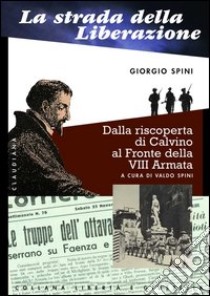 La strada della liberazione. Dalla scoperta di Calvino al fronte della VIII armata libro di Spini Giorgio; Spini V. (cur.)