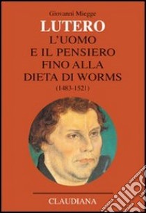 Lutero. L'uomo e il pensiero fino alla Dieta di Worms (1483-1521) libro di Miegge Giovanni