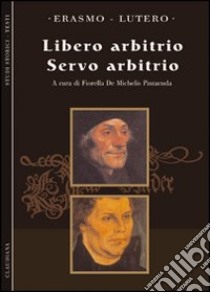 Il Libero arbitrio-Il servo arbitrio libro di Erasmo da Rotterdam; Lutero Martin; De Michelis Pintacuda F. (cur.)