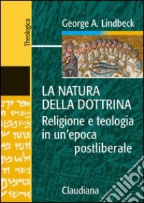 La natura della dottrina. Religione e teologia in un'epoca postliberale libro di Lindbeck George A.; Campoccia G. (cur.); Versino C. (cur.)