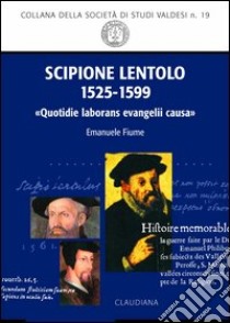 Scipione Lentolo (1525-1599). «Quotidie laborans evanelii causa» libro di Fiume Emanuele