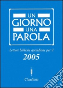 Un giorno una parola. Letture bibliche quotidiane per il 2005 libro di Federazione Chiese evangeliche in Italia (cur.)