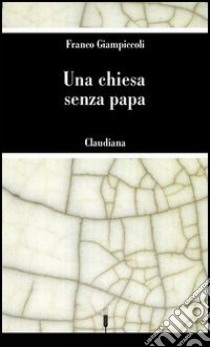 Una Chiesa senza papa libro di Giampiccoli Franco