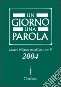 Un giorno una parola. Letture bibliche quotidiane per il 2004 libro di Federazione Chiese evangeliche in Italia (cur.)