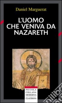 L'uomo che veniva da Nazareth. Che cosa si può sapere oggi su Gesù libro di Marguerat Daniel