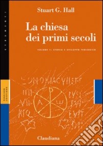 La Chiesa dei primi secoli. Vol. 1: Storia e sviluppo teologico libro di Hall Stuart G.