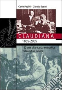 Claudiana (1855-2005). 150 anni di presenza evangelica nella cultura italiana libro di Papini Carlo; Tourn Giorgio