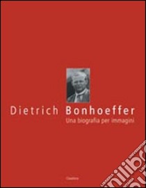 Dietrich Bonhoeffer. Una biografia per immagini libro di Bethge R. (cur.); Gremmels C. (cur.)