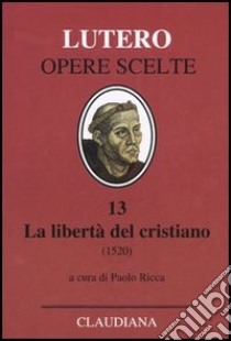 La libertà del cristiano (1520)-Lettera a Leone X. Ediz. italiana, latina e tedesca. Vol. 13 libro di Lutero Martin; Ricca P. (cur.)