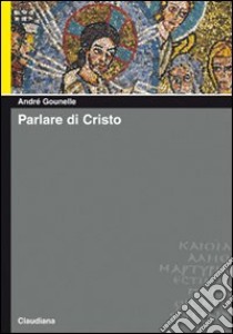 Parlare di Cristo libro di Gounelle André