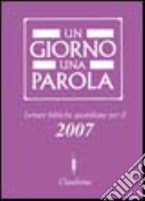 Un giorno una parola. Letture bibliche quotidiane per il 2007 libro di Federazione Chiese evangeliche in Italia (cur.)