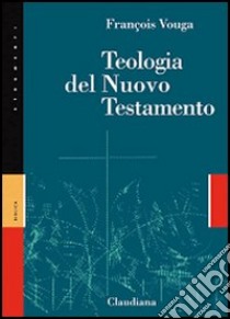 Teologia del Nuovo Testamento libro di Vouga François