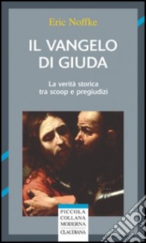 Il vangelo di Giuda. La verità storica tra scoop e pregiudizi libro di Noffke Eric