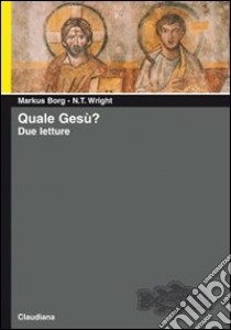 Quale Gesù? Due letture libro di Borg Markus; Wright Nicholas T.