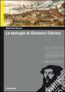 La teologia di Giovanni Calvino libro di Busch Eberhard