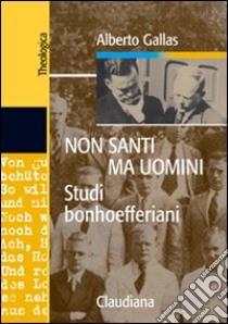 Non santi ma uomini. Studi bonhoefferiani libro di Gallas Alberto