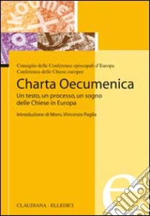 Charta Oecumenica. Un testo, un processo, un sogno delle Chiese in Europa libro di Conferenze delle Chiese europee; Consiglio delle Conferenze Episcopali d'Europa (cur.); Conferenza delle Chiese europee (cur.)