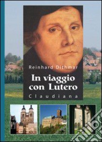 In viaggio con Lutero libro di Dithmar Reinhard; Saggese A. (cur.)