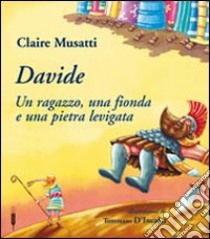 Davide. Un ragazzo, una fionda e una pietra levigata. Ediz. illustrata libro di Musatti Claire